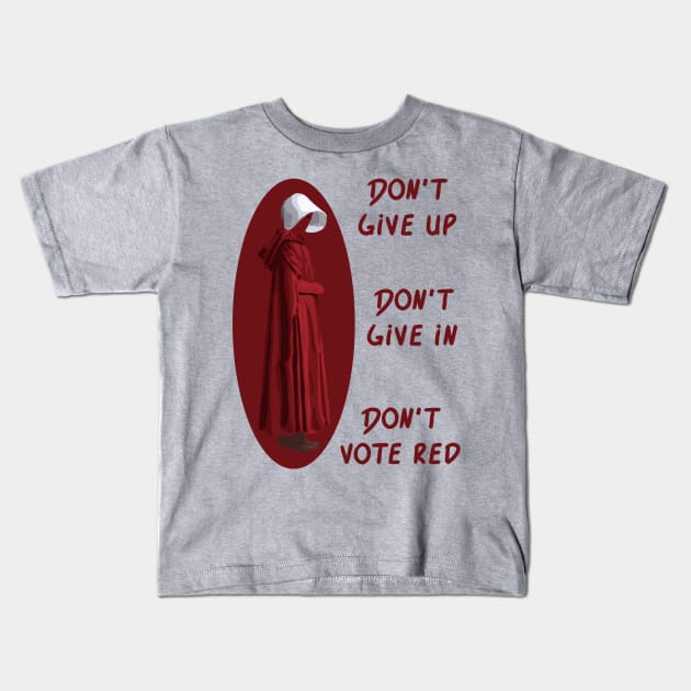 Don't Give Up. Don't Give In. Don't Vote Red Kids T-Shirt by Slightly Unhinged